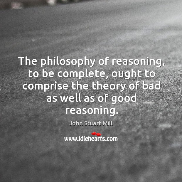 The philosophy of reasoning, to be complete, ought to comprise the theory Image