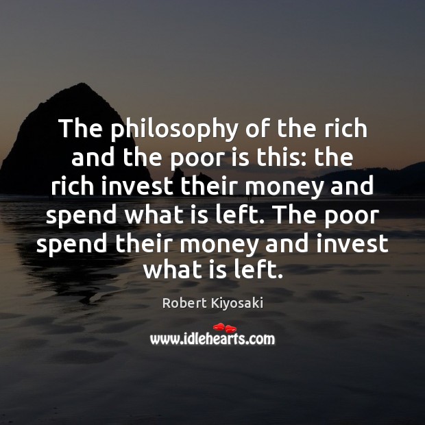 The philosophy of the rich and the poor is this: the rich Robert Kiyosaki Picture Quote