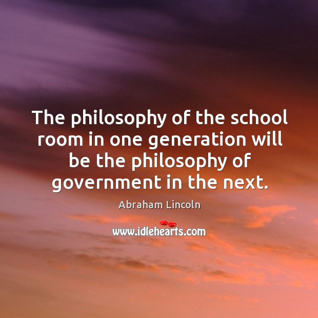 The philosophy of the school room in one generation will be the philosophy of government in the next. Image