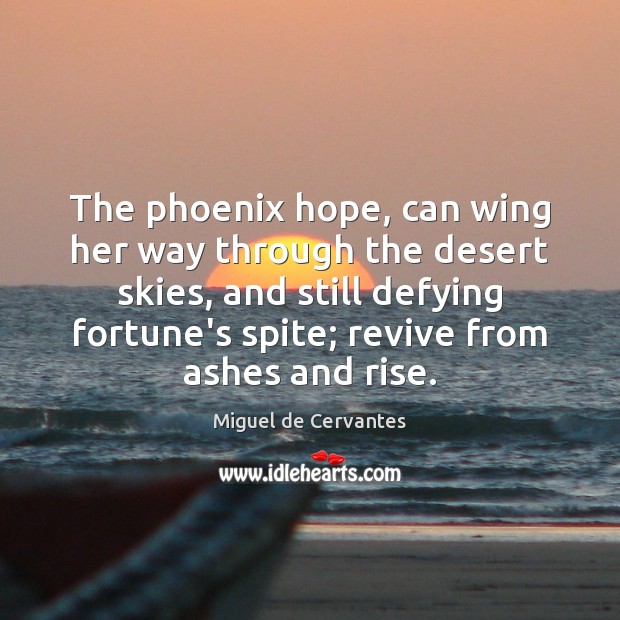 The phoenix hope, can wing her way through the desert skies, and Miguel de Cervantes Picture Quote