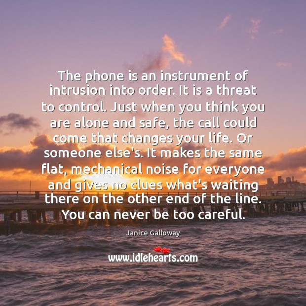 The phone is an instrument of intrusion into order. It is a Janice Galloway Picture Quote