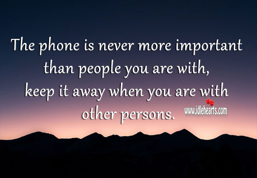 Phone is never more important than people you are with. Image