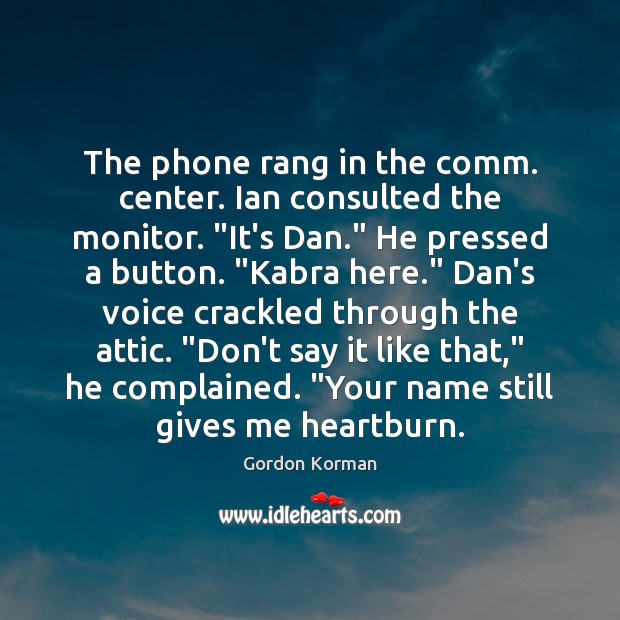 The phone rang in the comm. center. Ian consulted the monitor. “It’s Gordon Korman Picture Quote