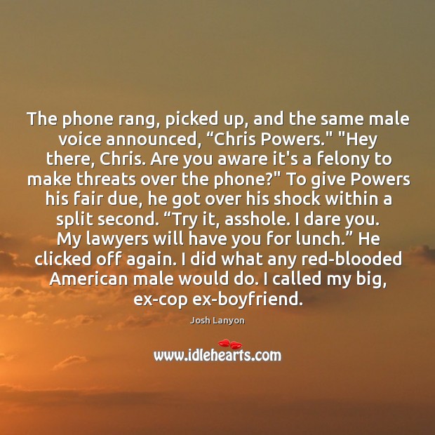 The phone rang, picked up, and the same male voice announced, “Chris Josh Lanyon Picture Quote