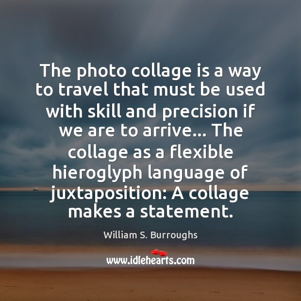 The photo collage is a way to travel that must be used William S. Burroughs Picture Quote