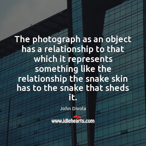 The photograph as an object has a relationship to that which it John Divola Picture Quote