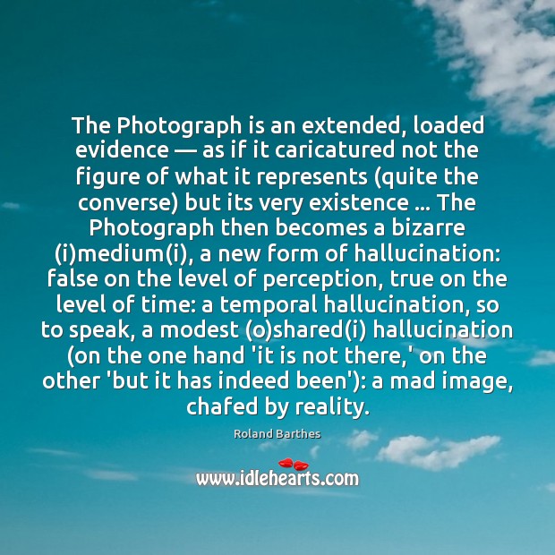 The Photograph is an extended, loaded evidence — as if it caricatured not Image