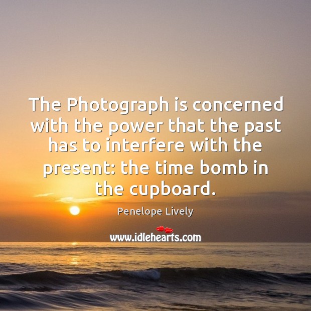 The Photograph is concerned with the power that the past has to Penelope Lively Picture Quote