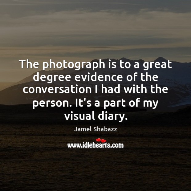 The photograph is to a great degree evidence of the conversation I Jamel Shabazz Picture Quote