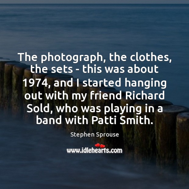 The photograph, the clothes, the sets – this was about 1974, and I Stephen Sprouse Picture Quote
