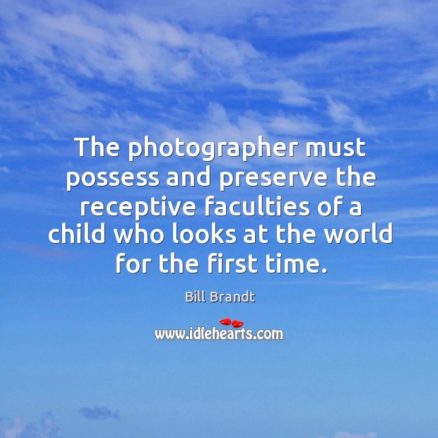 The photographer must possess and preserve the receptive faculties of a child Image