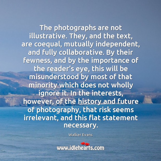 The photographs are not illustrative. They, and the text, are coequal, mutually Walker Evans Picture Quote