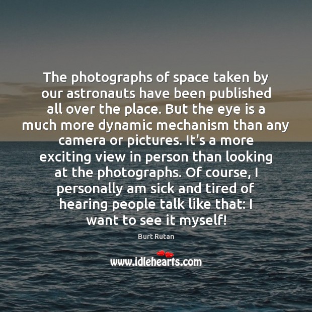 The photographs of space taken by our astronauts have been published all Burt Rutan Picture Quote