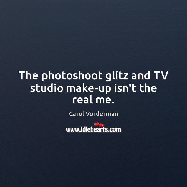 The photoshoot glitz and TV studio make-up isn’t the real me. Image