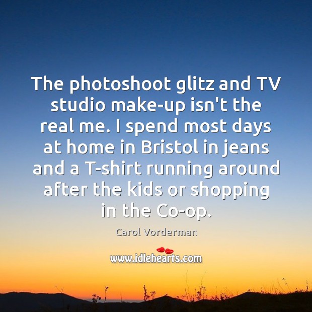 The photoshoot glitz and TV studio make-up isn’t the real me. I Carol Vorderman Picture Quote