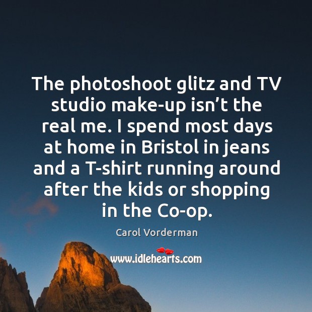 The photoshoot glitz and tv studio make-up isn’t the real me. Carol Vorderman Picture Quote
