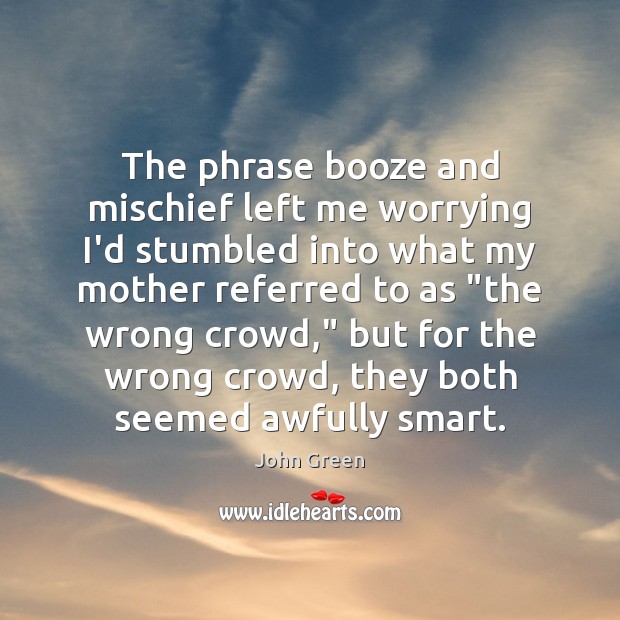 The phrase booze and mischief left me worrying I’d stumbled into what John Green Picture Quote