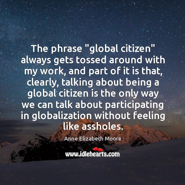 The phrase “global citizen” always gets tossed around with my work, and Image
