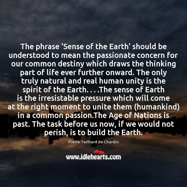 The phrase ‘Sense of the Earth’ should be understood to mean the Pierre Teilhard de Chardin Picture Quote