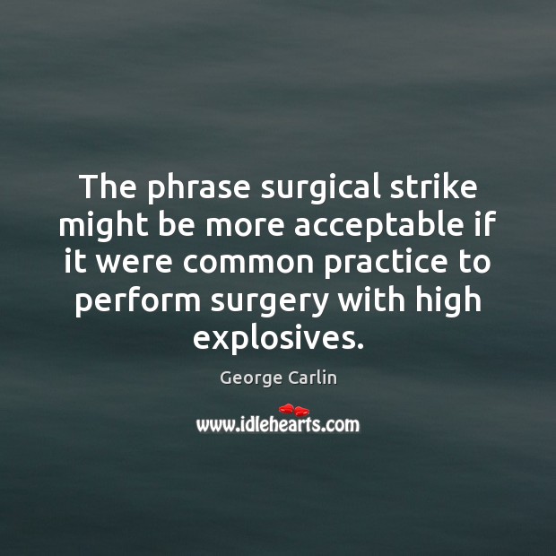 The phrase surgical strike might be more acceptable if it were common George Carlin Picture Quote