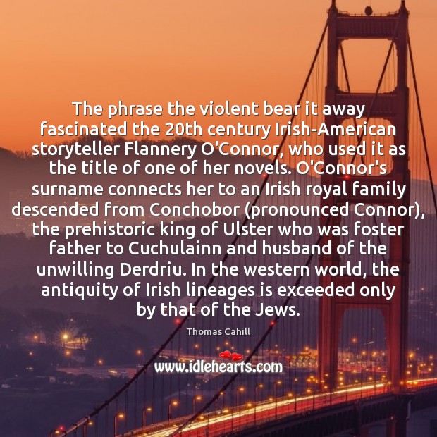 The phrase the violent bear it away fascinated the 20th century Irish-American Thomas Cahill Picture Quote
