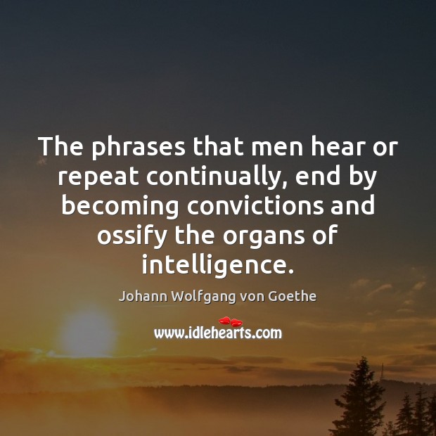 The phrases that men hear or repeat continually, end by becoming convictions Image