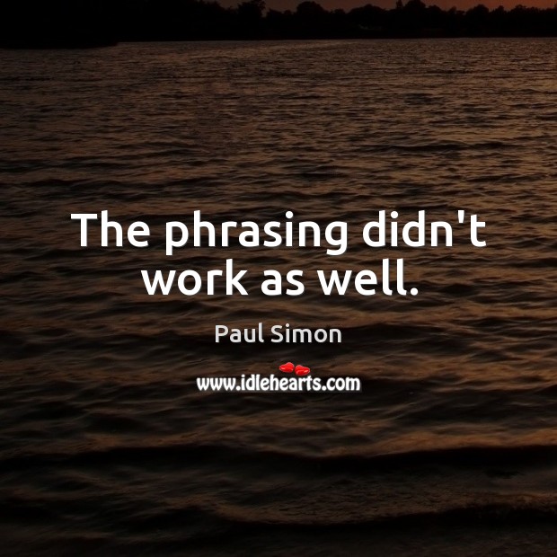 The phrasing didn’t work as well. Paul Simon Picture Quote