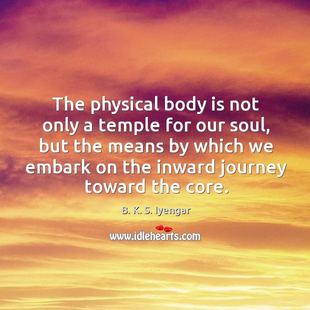 The physical body is not only a temple for our soul, but B. K. S. Iyengar Picture Quote