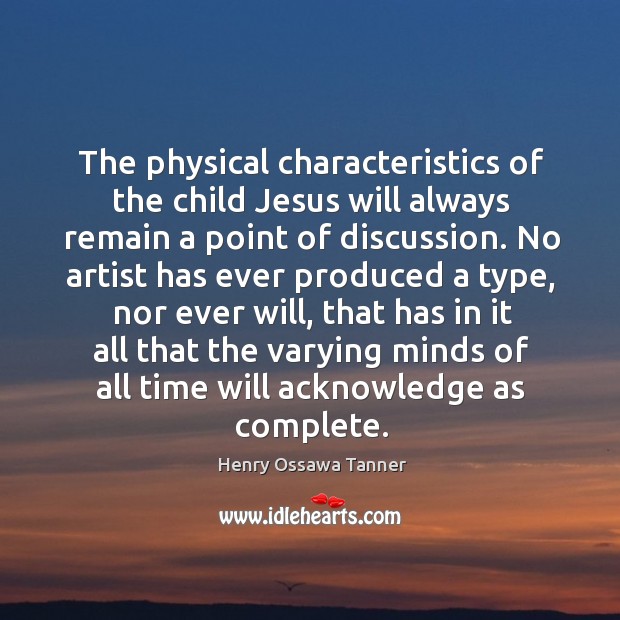 The physical characteristics of the child jesus will always remain a point of discussion. Henry Ossawa Tanner Picture Quote
