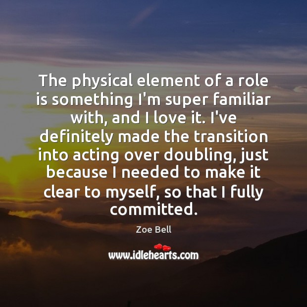 The physical element of a role is something I’m super familiar with, Zoe Bell Picture Quote