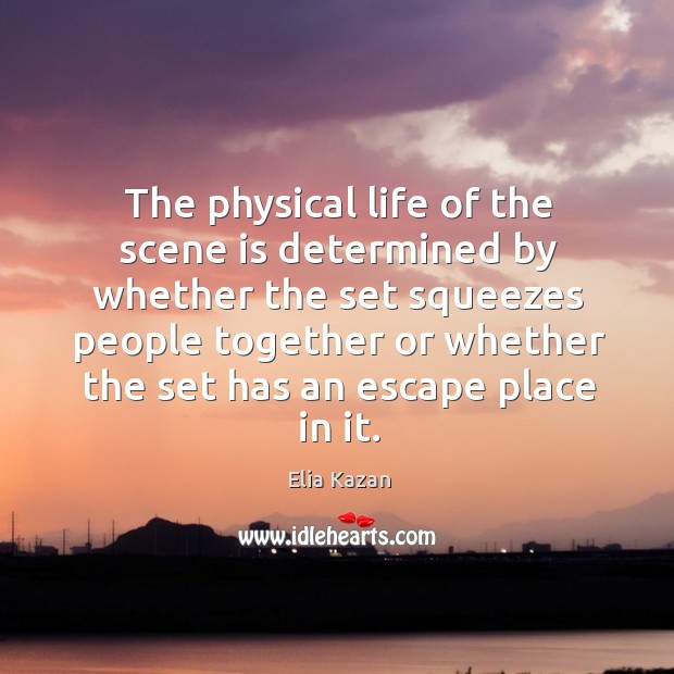 The physical life of the scene is determined by whether the set squeezes Elia Kazan Picture Quote