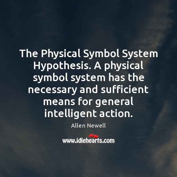 The Physical Symbol System Hypothesis. A physical symbol system has the necessary Allen Newell Picture Quote