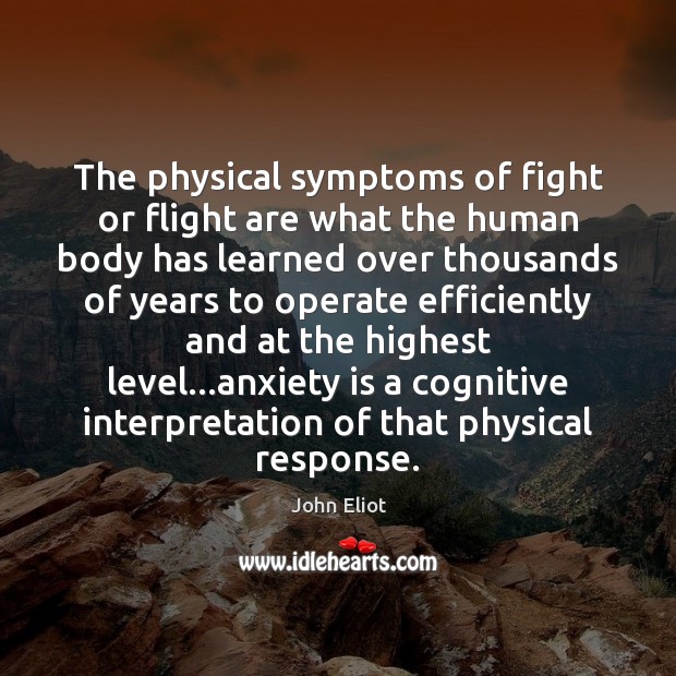 The physical symptoms of fight or flight are what the human body John Eliot Picture Quote