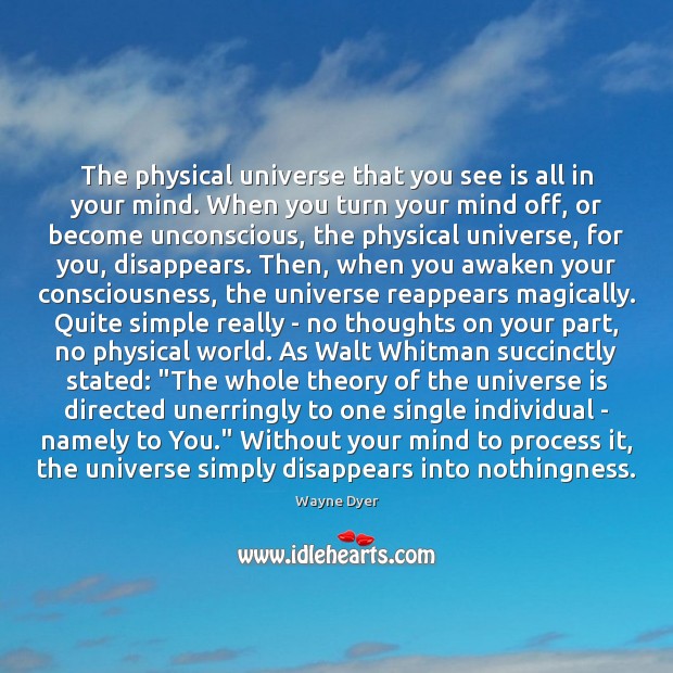 The physical universe that you see is all in your mind. When Wayne Dyer Picture Quote