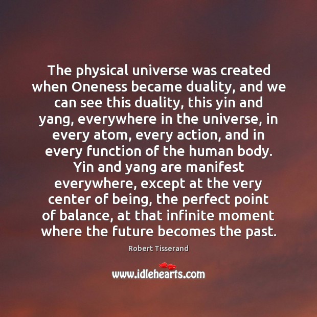 The physical universe was created when Oneness became duality, and we can Robert Tisserand Picture Quote