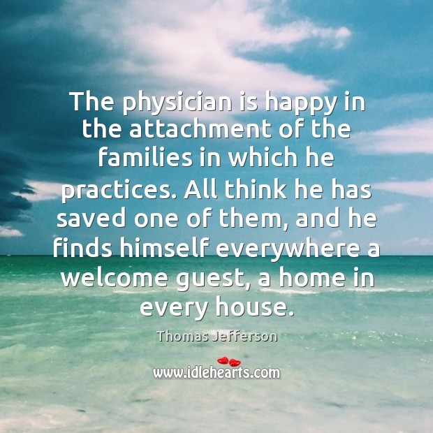 The physician is happy in the attachment of the families in which Thomas Jefferson Picture Quote