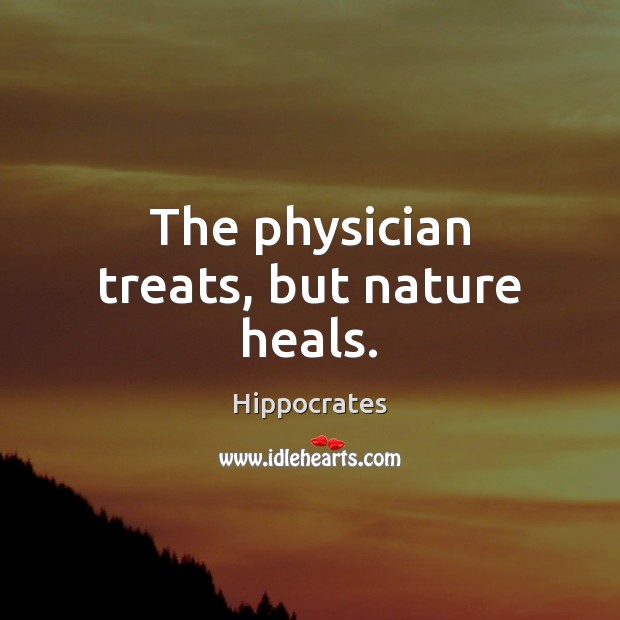 The physician treats, but nature heals. Hippocrates Picture Quote
