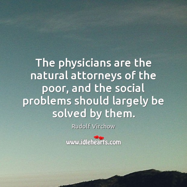 The physicians are the natural attorneys of the poor, and the social Image