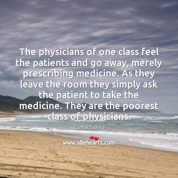 The physicians of one class feel the patients and go away, merely Ramakrishna Picture Quote