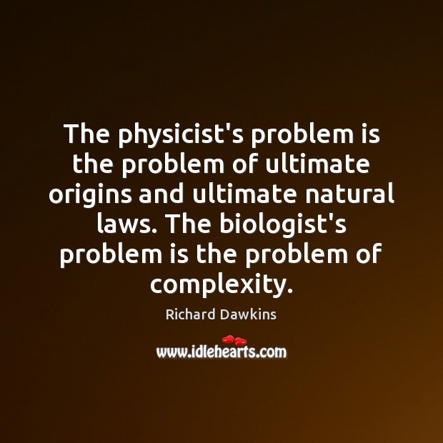 The physicist’s problem is the problem of ultimate origins and ultimate natural Richard Dawkins Picture Quote