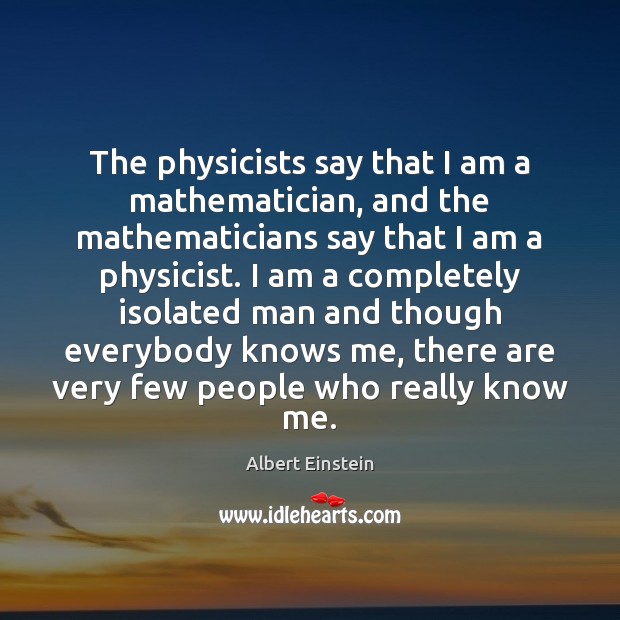 The physicists say that I am a mathematician, and the mathematicians say Image