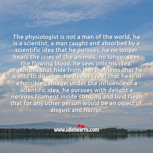 The physiologist is not a man of the world, he is a Claude Bernard Picture Quote
