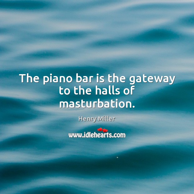 The piano bar is the gateway to the halls of masturbation. Image