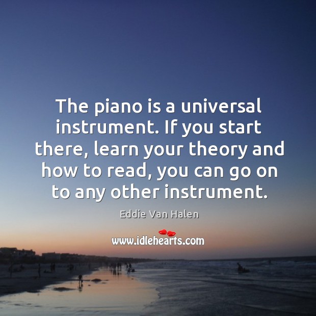 The piano is a universal instrument. If you start there, learn your Eddie Van Halen Picture Quote