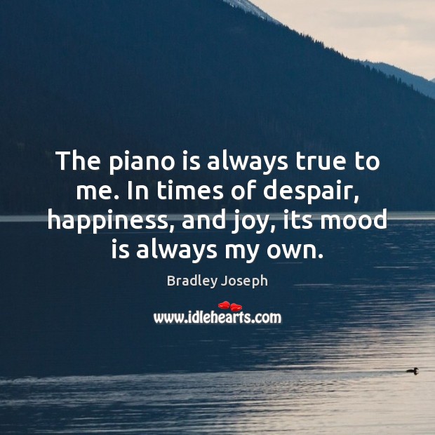 The piano is always true to me. In times of despair, happiness, Image