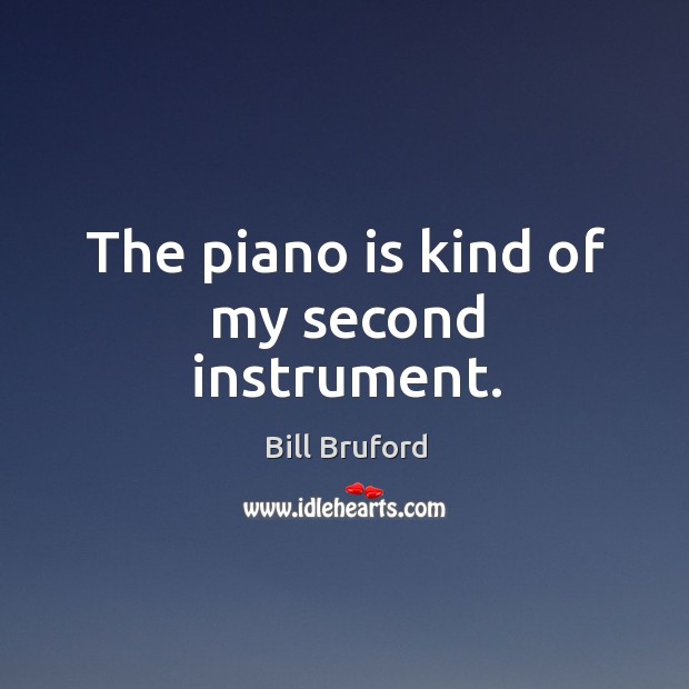 The piano is kind of my second instrument. Bill Bruford Picture Quote