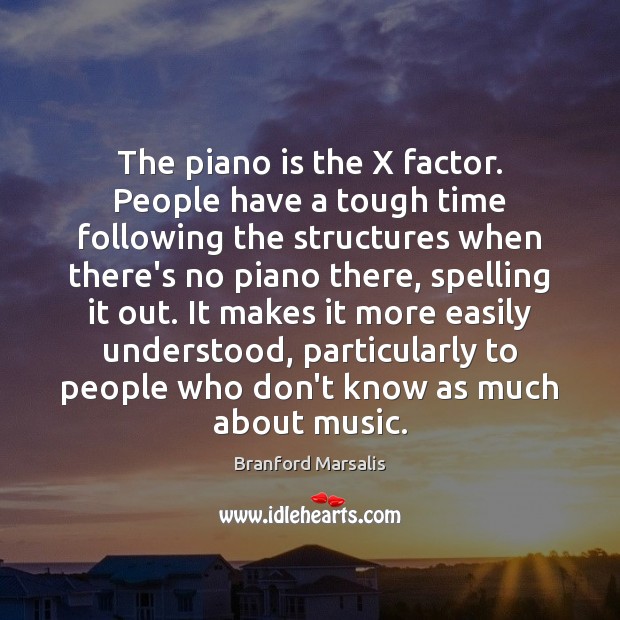 The piano is the X factor. People have a tough time following Branford Marsalis Picture Quote