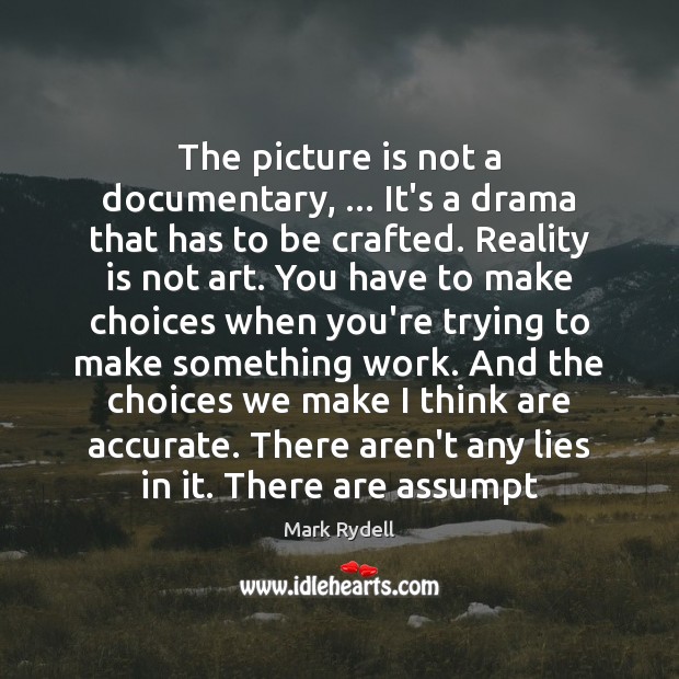 The picture is not a documentary, … It’s a drama that has to Reality Quotes Image