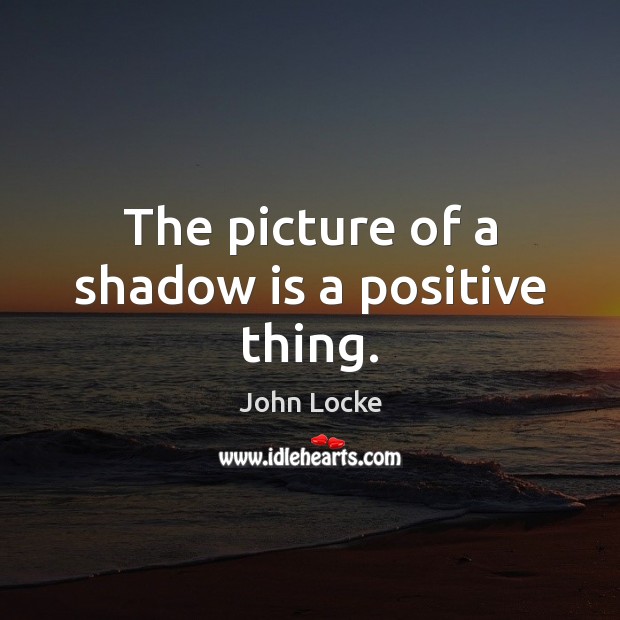 The picture of a shadow is a positive thing. Image