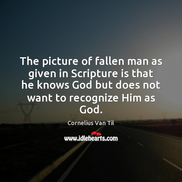 The picture of fallen man as given in Scripture is that he Cornelius Van Til Picture Quote